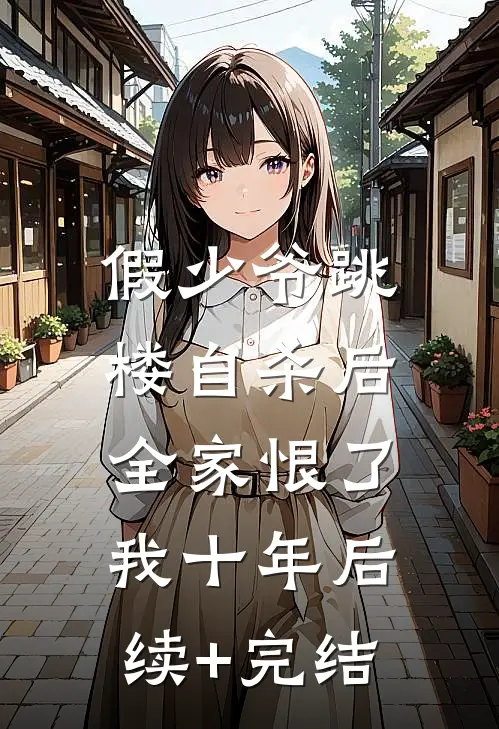 假少爷跳楼自杀后，全家恨了我十年后续+完结