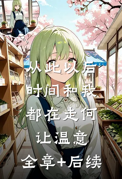 从此以后，时间和我都在走何让温意:全章+后续