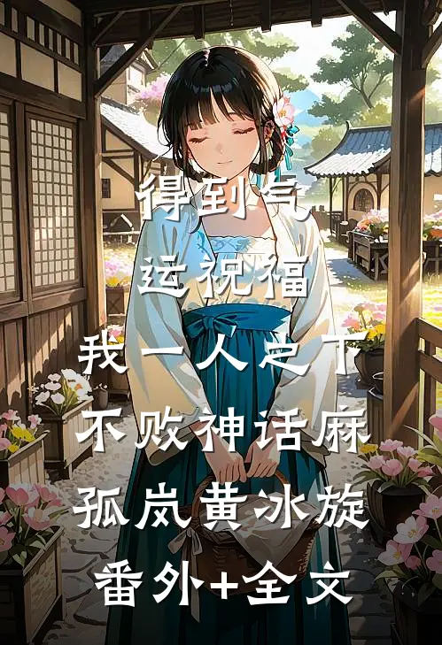 得到气运祝福，我一人之下不败神话麻孤岚黄冰旋(番外)+(全文)