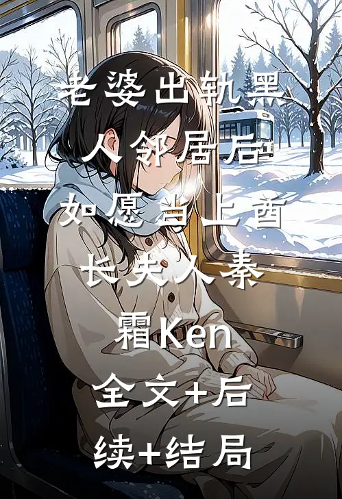 老婆出轨黑人邻居后，如愿当上酋长夫人秦霜Ken:全文+后续+结局