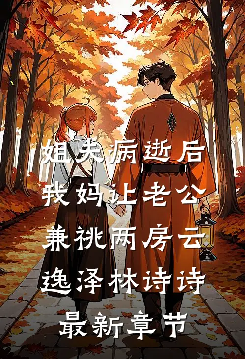 姐夫病逝后，我妈让老公兼祧两房云逸泽林诗诗最新章节
