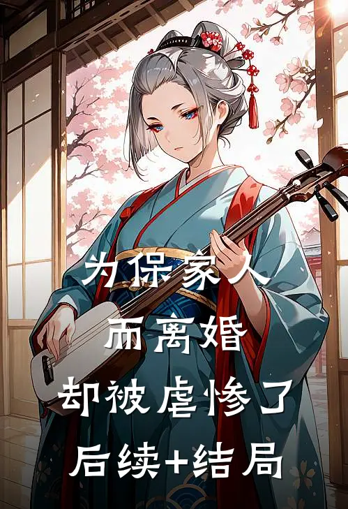 为保家人而离婚，却被虐惨了后续+结局