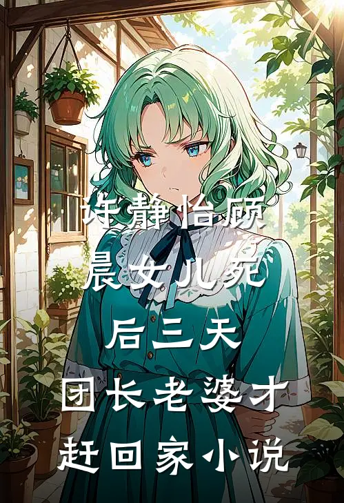 许静怡顾晨女儿死后三天，团长老婆才赶回家小说