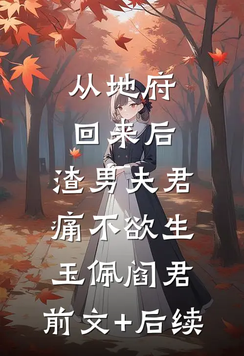 从地府回来后，渣男夫君痛不欲生玉佩阎君:前文+后续