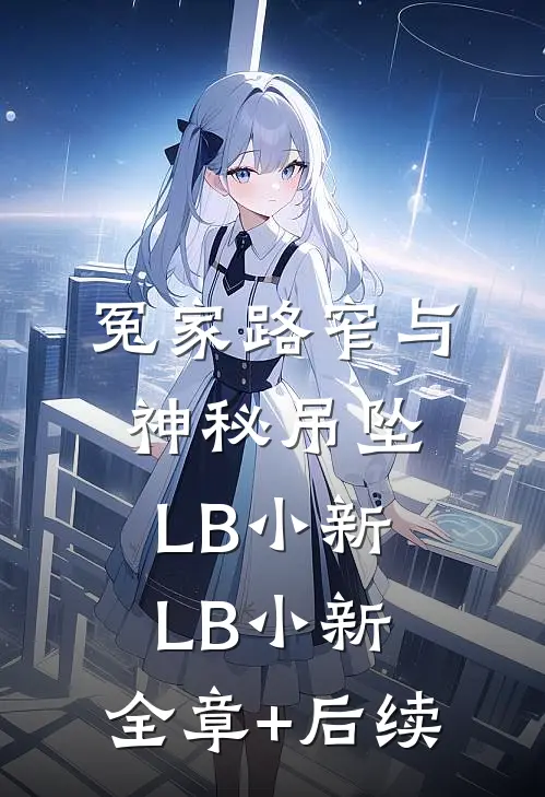 冤家路窄与神秘吊坠LB小新LB小新:全章+后续