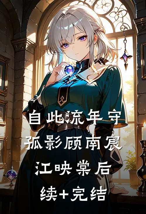 自此流年守孤影顾南宸江映棠后续+完结