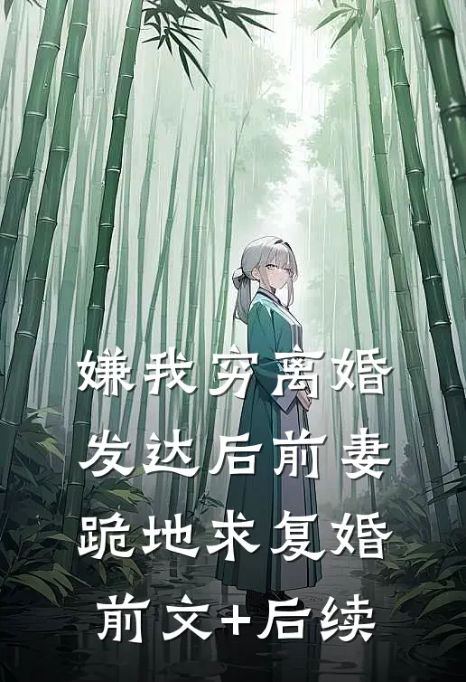 嫌我穷离婚，发达后前妻跪地求复婚前文+后续