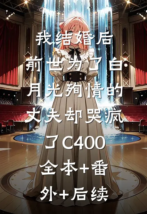 我结婚后，前世为了白月光殉情的丈夫却哭疯了C400全本+番外+后续