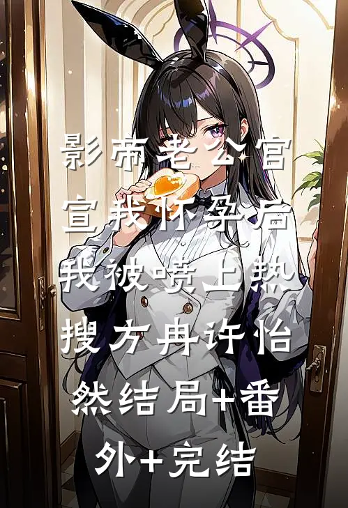 影帝老公官宣我怀孕后，我被喷上热搜方冉许怡然结局+番外+完结