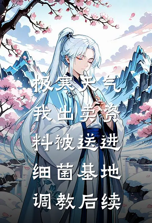极寒天气，我出卖资料被送进细菌基地调教后续