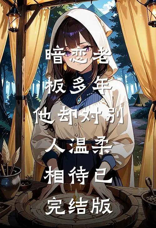 暗恋老板多年，他却对别人温柔相待已完结版