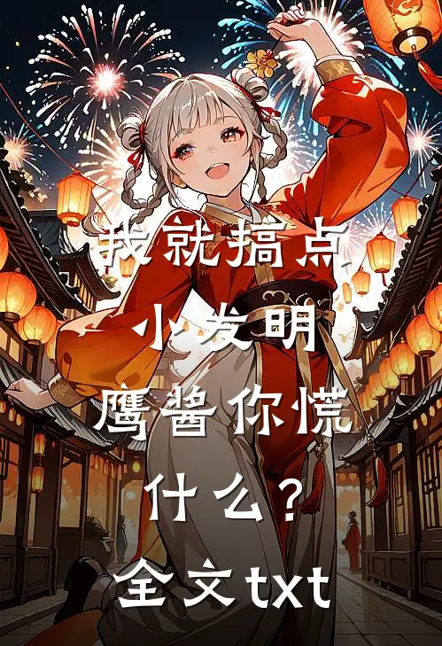 我就搞点小发明，鹰酱你慌什么？全文txt