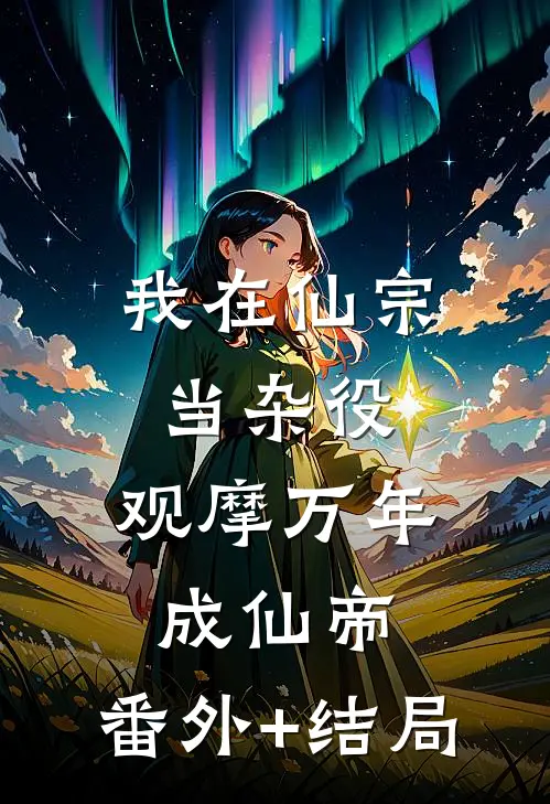 我在仙宗当杂役，观摩万年成仙帝:(番外)+(结局)