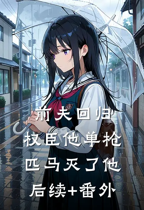 前夫回归，权臣他单枪匹马灭了他后续+番外