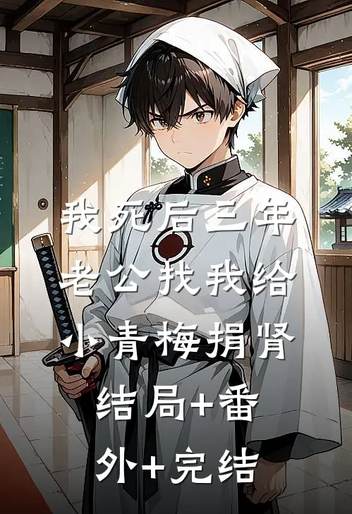 我死后三年，老公找我给小青梅捐肾:结局+番外+完结