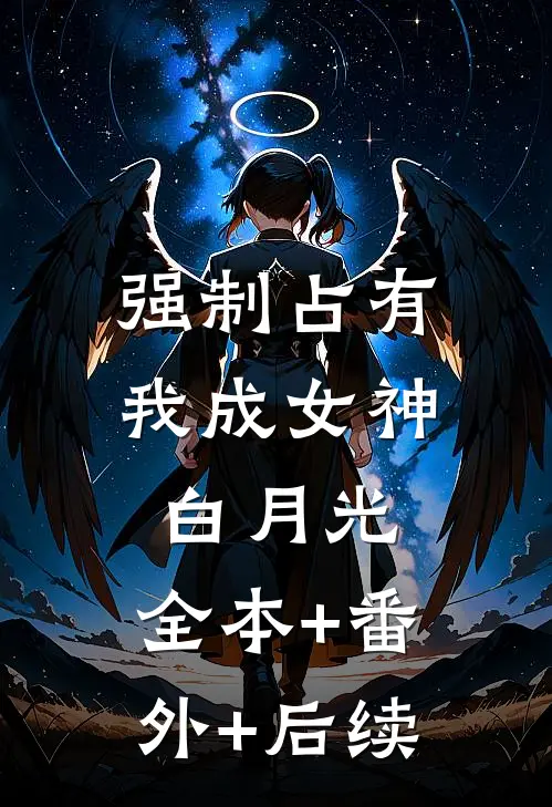 强制占有：我成女神白月光:全本+番外+后续