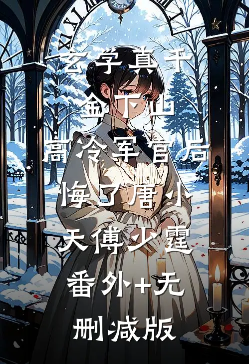 玄学真千金下山，高冷军官后悔了唐小天傅少霆:番外+无删减版
