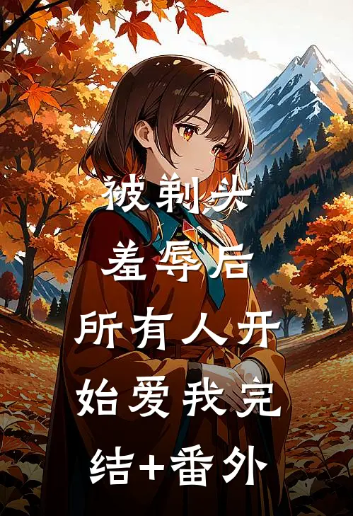 被剃头羞辱后，所有人开始爱我完结+番外