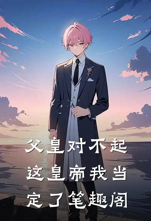 父皇对不起，这皇帝我当定了笔趣阁