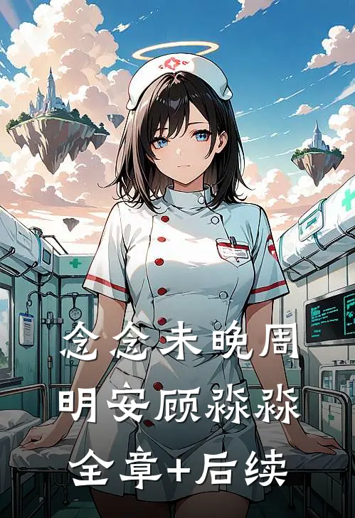 念念未晚周明安顾淼淼:全章+后续