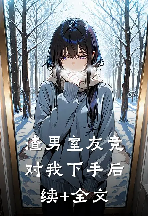 渣男室友竟对我下手后续+全文