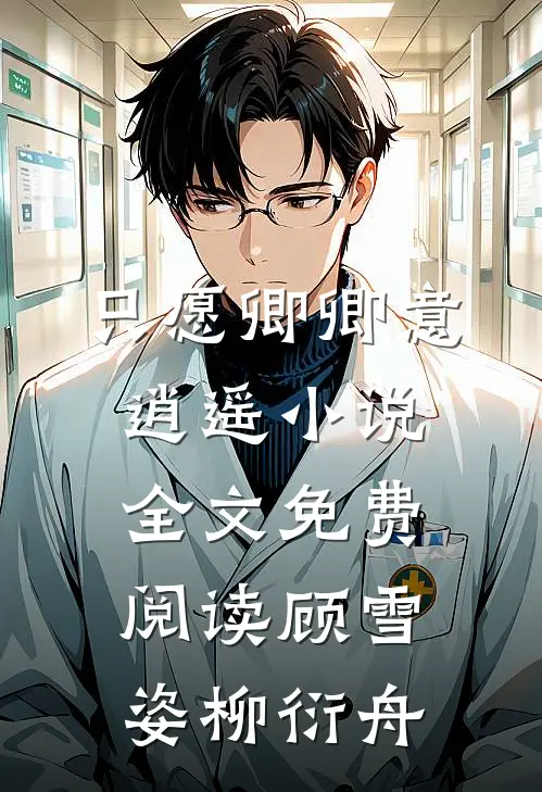只愿卿卿意逍遥小说全文免费阅读顾雪姿柳衍舟