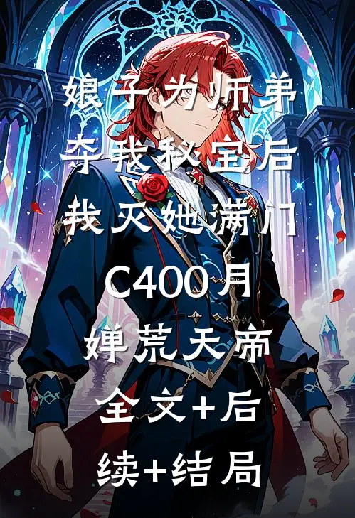 娘子为师弟夺我秘宝后，我灭她满门C400月婵荒天帝全文+后续+结局