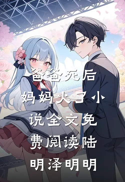 爸爸死后，妈妈火了小说全文免费阅读陆明泽明明