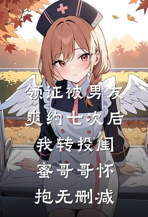 领证被男友爽约七次后，我转投闺蜜哥哥怀抱无删减