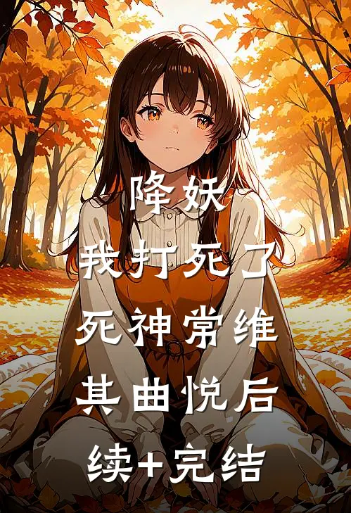 降妖：我打死了死神常维其曲悦后续+完结