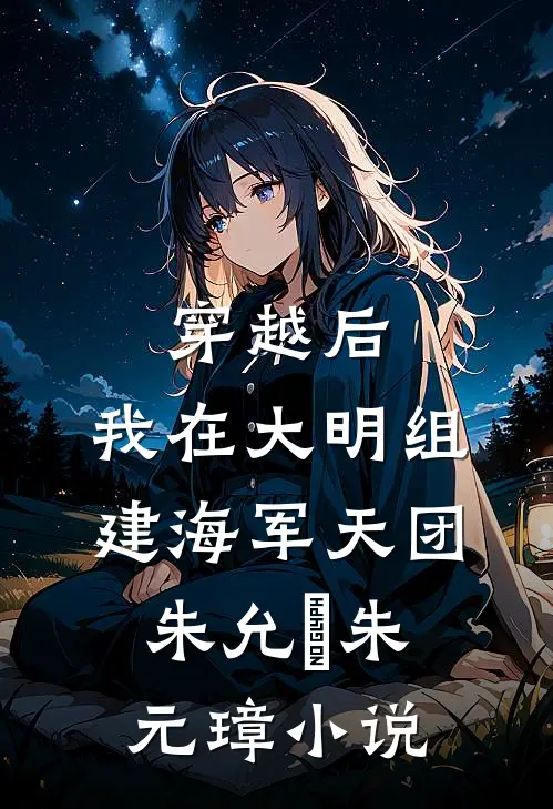 穿越后，我在大明组建海军天团朱允熥朱元璋小说