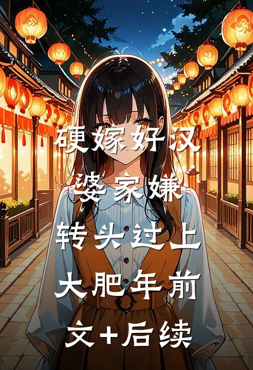 硬嫁好汉婆家嫌，转头过上大肥年前文+后续