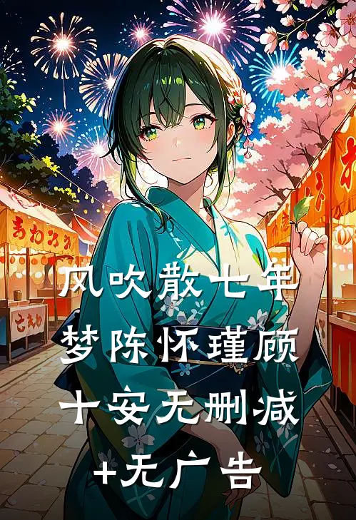 风吹散七年梦陈怀瑾顾十安无删减+无广告