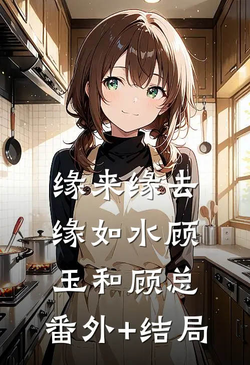 缘来缘去缘如水顾玉和顾总:(番外)+(结局)