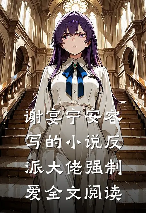 谢宴宁安容写的小说反派大佬强制爱全文阅读