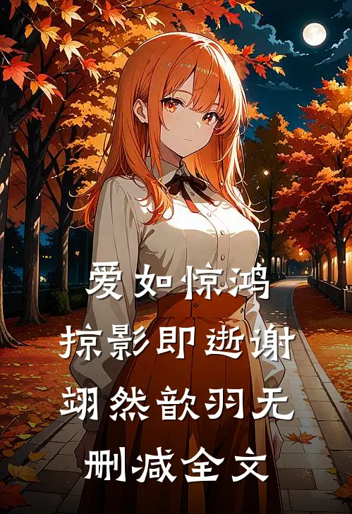 爱如惊鸿，掠影即逝谢翊然歆羽无删减全文