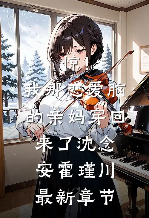 惊！我那恋爱脑的亲妈穿回来了沈念安霍瑾川最新章节