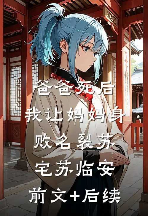 爸爸死后，我让妈妈身败名裂苏宅苏临安:前文+后续