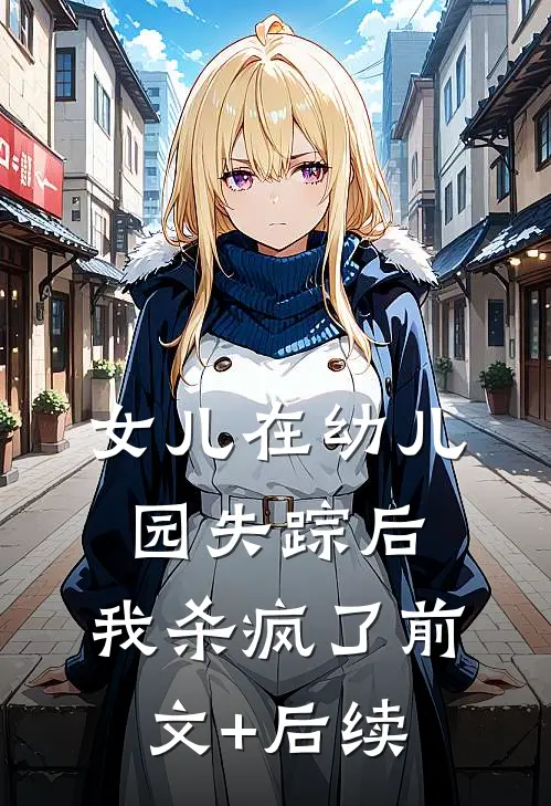 女儿在幼儿园失踪后，我杀疯了前文+后续