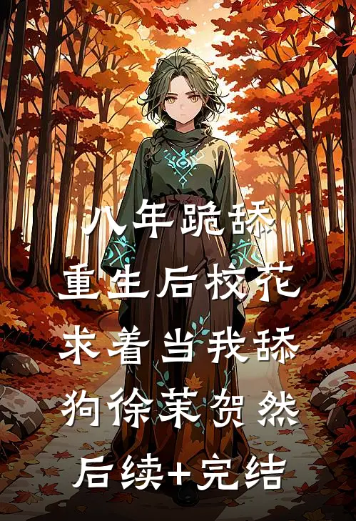 八年跪舔，重生后校花求着当我舔狗徐茉贺然后续+完结