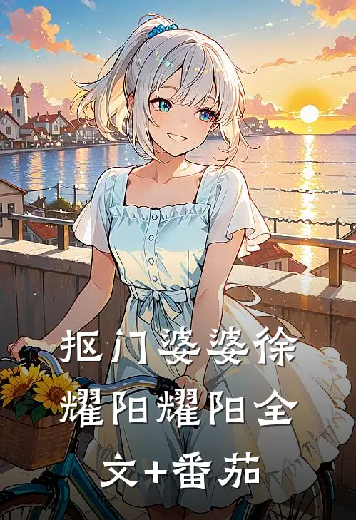 抠门婆婆徐耀阳耀阳全文+番茄