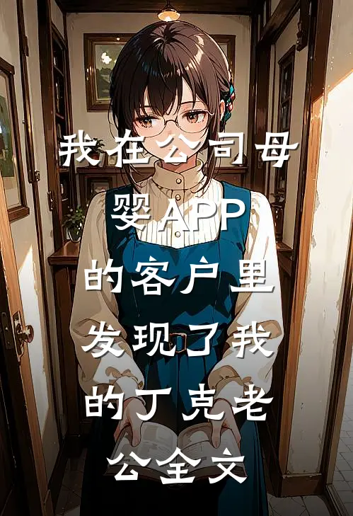 我在公司母婴APP的客户里，发现了我的丁克老公全文