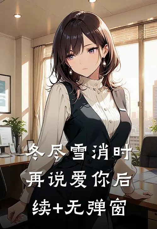 冬尽雪消时再说爱你后续+无弹窗