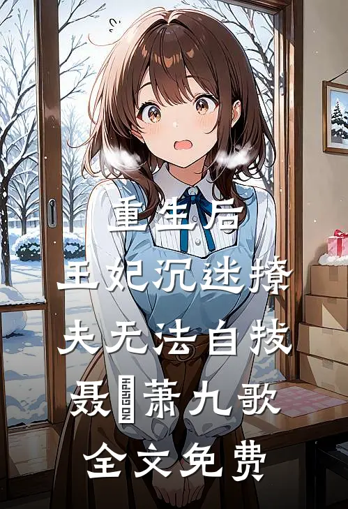 重生后，王妃沉迷撩夫无法自拔聂妧萧九歌全文免费