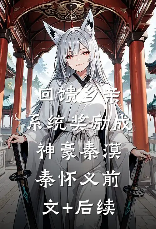 回馈乡亲，系统奖励成神豪秦漠秦怀义前文+后续