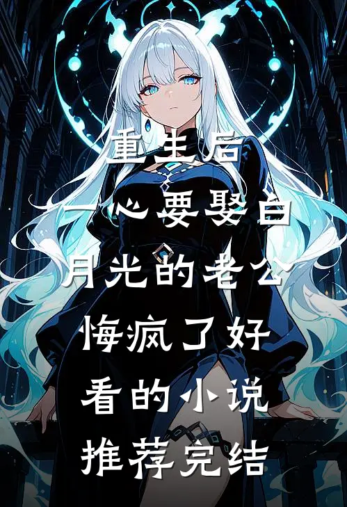 重生后，一心要娶白月光的老公悔疯了好看的小说推荐完结