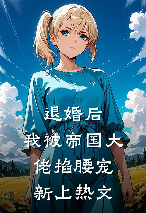 退婚后，我被帝国大佬掐腰宠新上热文