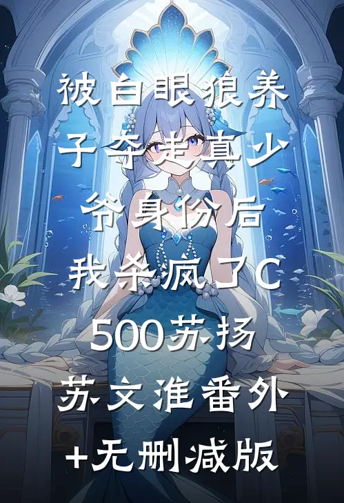 被白眼狼养子夺走真少爷身份后，我杀疯了C500苏扬苏文淮番外+无删减版
