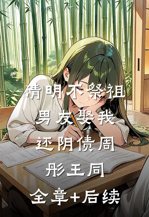 清明不祭祖，男友娶我还‘阴债’周彤王同:全章+后续