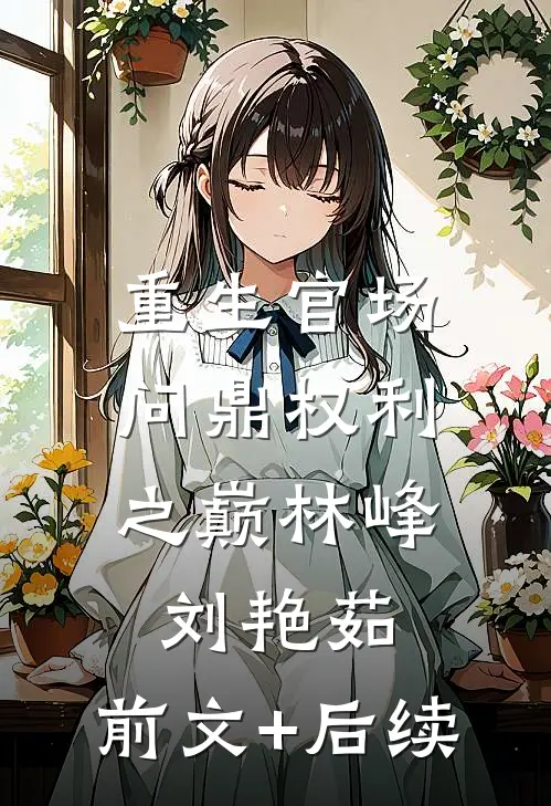重生官场：问鼎权利之巅林峰刘艳茹:前文+后续